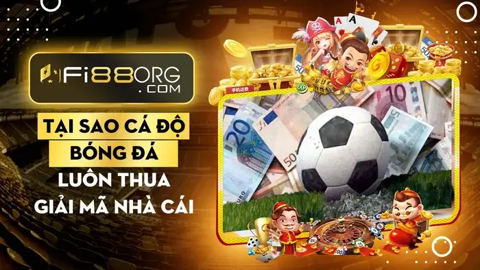 Tại sao cá độ bóng đá luôn thua