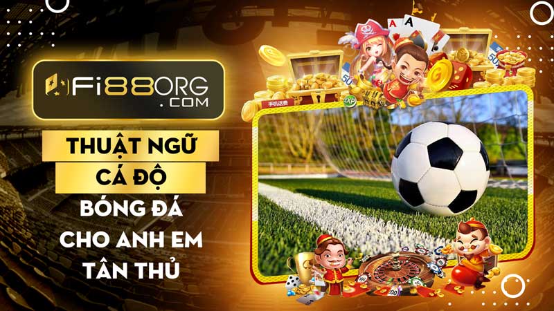 Học ngay thuật ngữ cá độ bóng đá cho anh em tân thủ