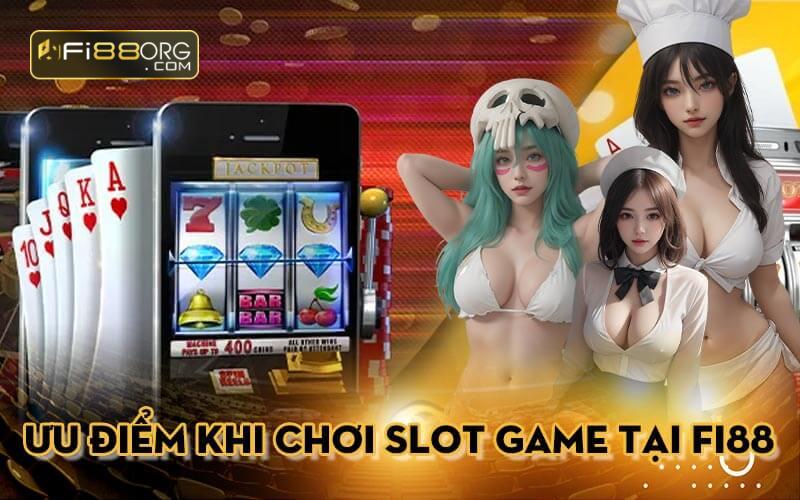 Ưu điểm khi chơi slots game tại nhà cái Fi88