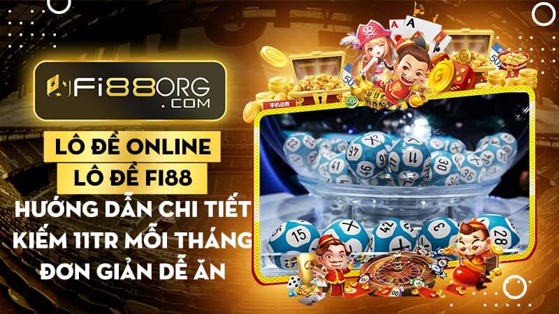 Lô đề online trên trang Fi88 - Làm giàu từ lô đề trực tuyến kiếm 11tr mỗi tháng