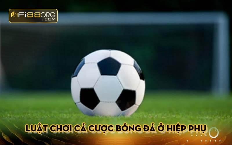 Luật chơi cá cược bóng đá ở hiệp phụ như thế nào?