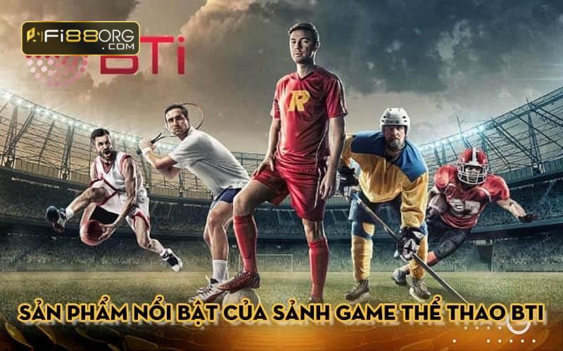 Sản phẩm nổi bật của sảnh game Thể thao BTI Fi88