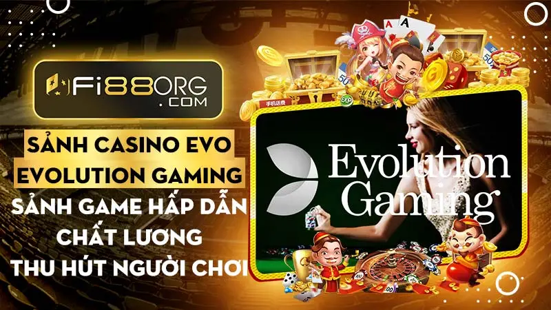 Sảnh Evolution Gaming - Sảnh game hấp dẫn thu hút người chơi trên Fi88