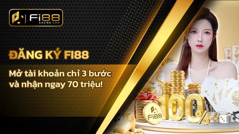 Đăng ký Fi88 - Mở tài khoản chỉ 3 bước và nhận ngay 70 triệu!