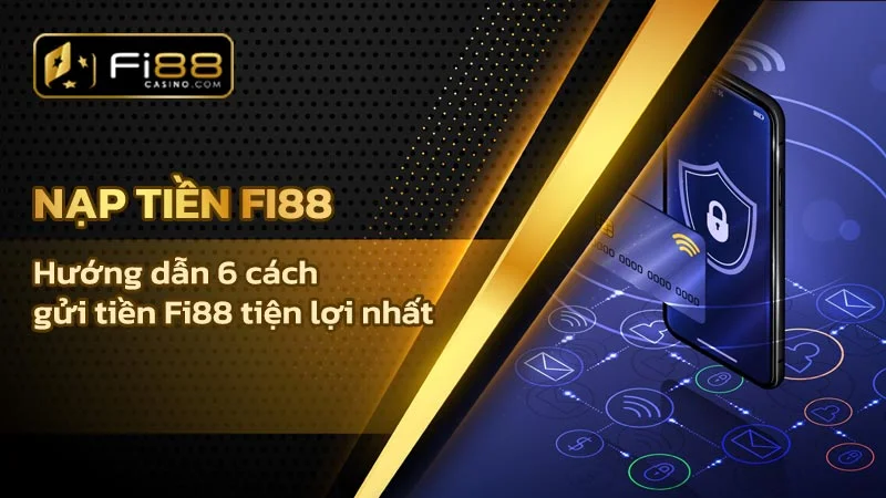 Hướng dẫn Nạp tiền Fi88 - 6 cách gửi tiền Fi88 tiện lợi nhất