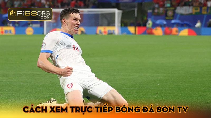 Cách xem trực tiếp bóng đá 8on Tv